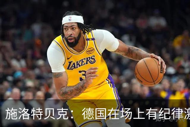 施洛特贝克：德国在场上有纪律激情和韧性 谁都可能成为秘密热门
