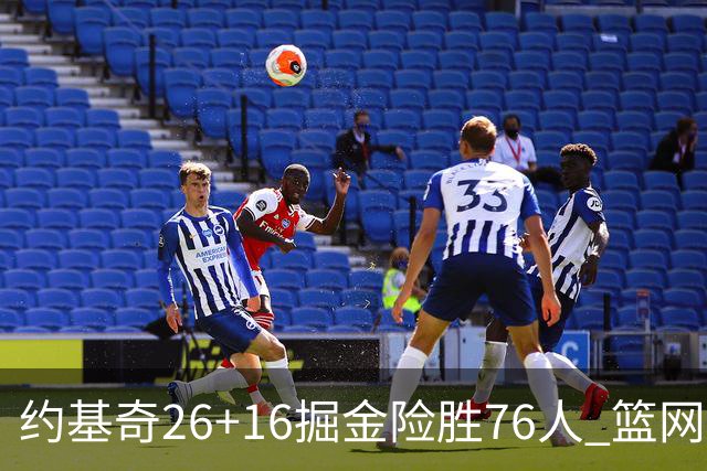 约基奇26+16掘金险胜76人 篮网险胜火箭止连败